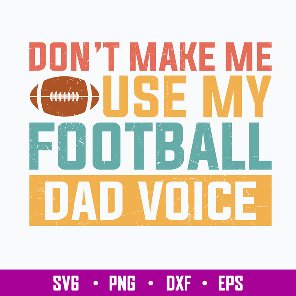 Dont Make Me Use My Football Dad Voice Svg, Football Quotes Svg, Png Dxf Eps File.jpg