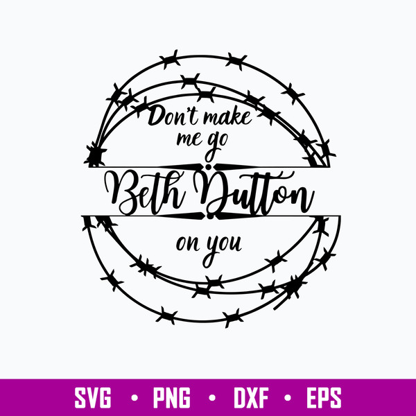 Don_t Make Me Go Beth Dutton On You Svg, Png Dxf Eps File.jpg