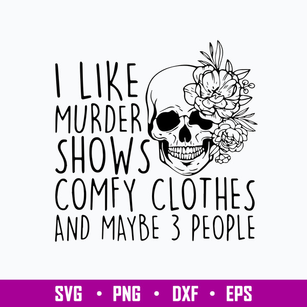I Like Murder Shows Comfy Clothes And Maybe 3 People Svg, Funny Svg, Png Dxf Eps File.jpg