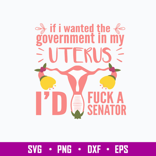 If I Wanted The Government In My Uterus Id Fuck A Senator Svg, Funny Svg, Png Dxf Eps File.jpg