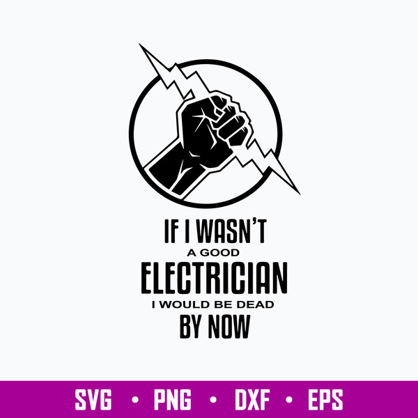 If I Wasnt A Good Electrician I Would Be Dead By Now Svg, Png Dxf Eps File.jpg