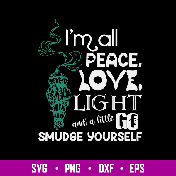 Im All Peace Love Light And A Little Go Smudge Yourself Svg, Png Dxf Eps File.jpg