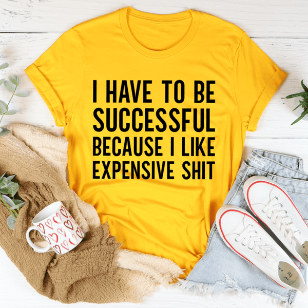 I Have to Be Successful Tee