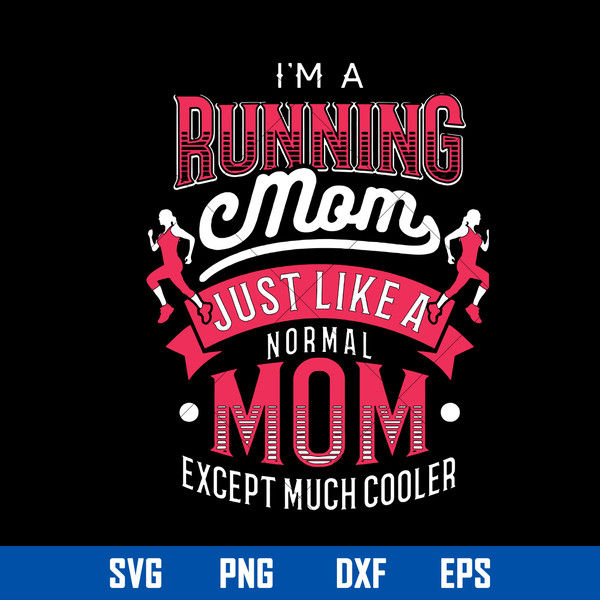 I_m A Running Mom Just Like A Normal Mom Except Much Cooler Svg, Mother_s Day Svg, Png Dxf Eps Digital File.jpg
