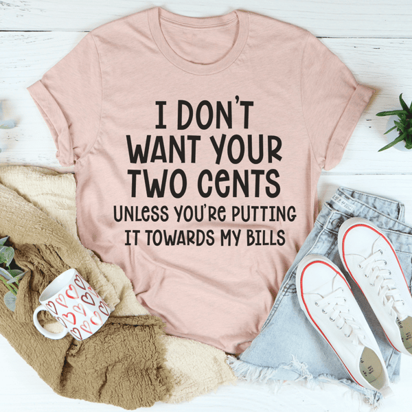 I Don't Want Your Two Cents Tee