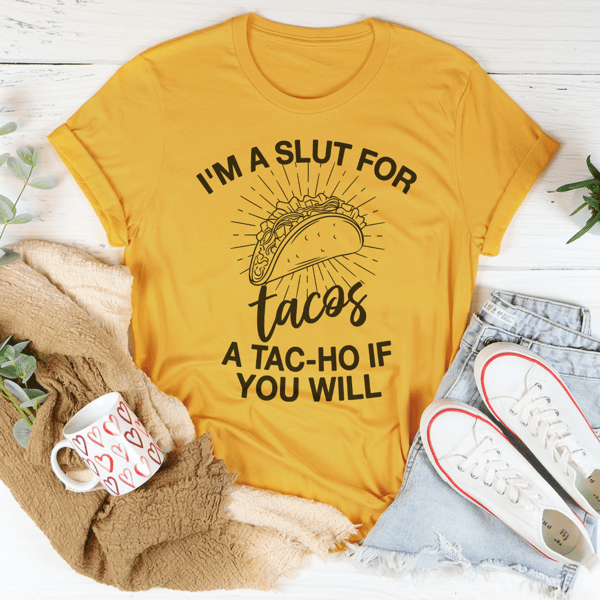 I'm A Slut For Tacos A Tac-ho If You Will Tee