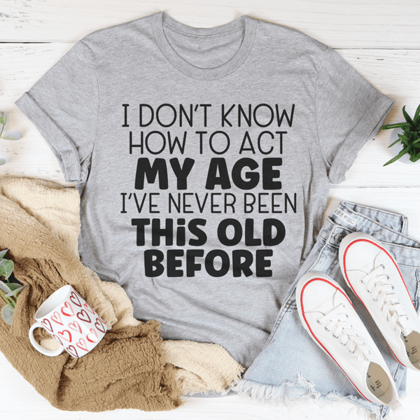 How To Act My Age Tee