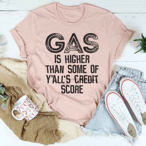 Gas Is Higher Than Some Of Y'all's Credit Score Tee