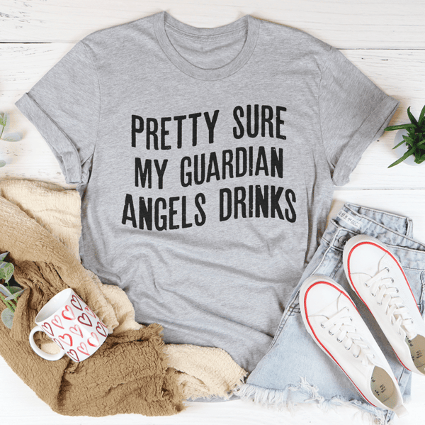 Pretty Sure My Guardian Angels Drinks Tee