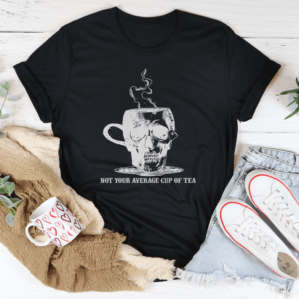 Not Your Average Cup Of Tea Tee