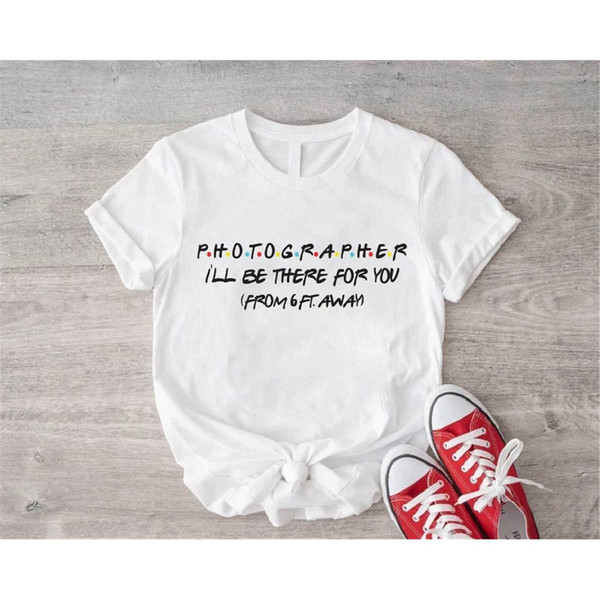 MR-305202314653-photographer-tshirt-ill-be-there-for-you-photographer-image-1.jpg