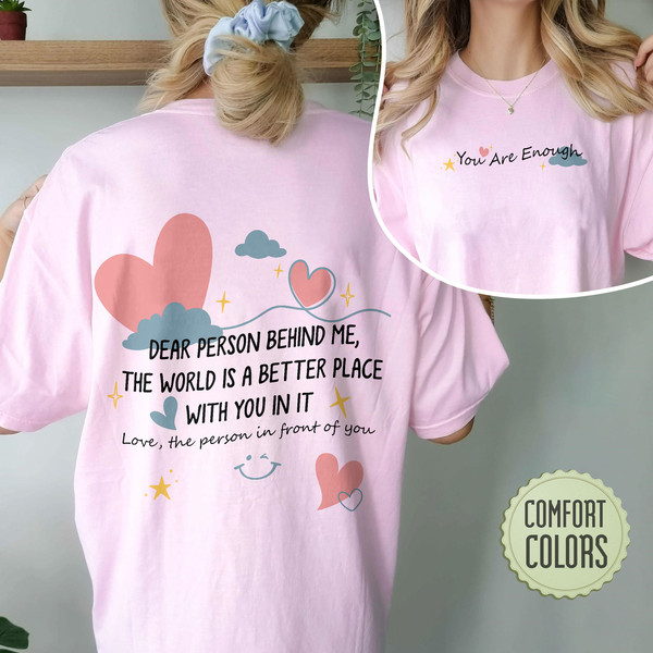 Dear Person Behind Me Comfort Colors Shirt, The World Is A Better Place With You In It Shirt, Inspirational Tshirt, You Are Enough Shirt - 6.jpg