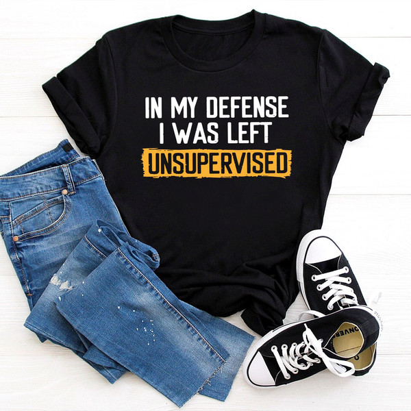 Men's Funny Shirt, In my Defense I was left Unsupervised Humor Birthday Mans Tee - 1.jpg