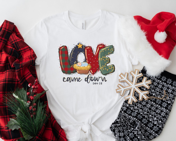 Christmas Shirts, Love Came Down Shirt, Christmas Nativity Shirt, Christmas Gifts, Christmas Women Shirt, Jesus Christian Shirt, Faith Shirt - 1.jpg