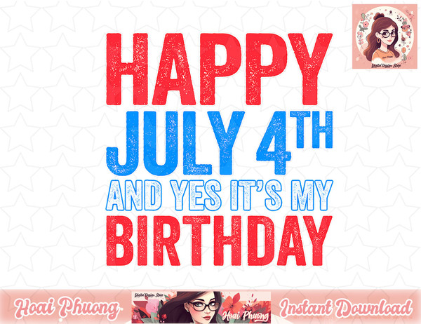 Happy July 4th And Yes It s My Birthday png, instant download png, instant download.jpg