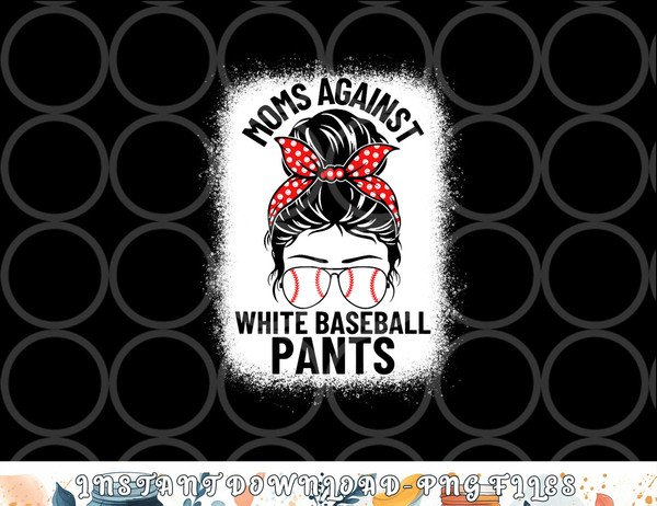 Moms Against White Baseball Pants Baseball Messy Bun Mom png, digital download copy.jpg