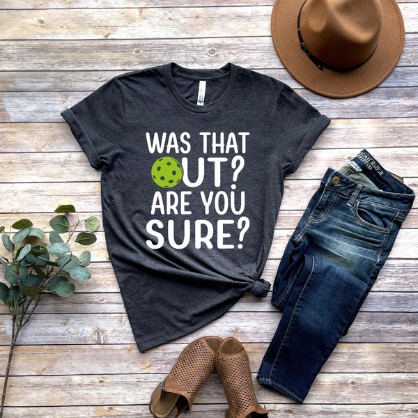 Was That Out Shirt, Are You Sure Shirt, Pickleball Team Shirt, Racquetball Shirt, Pickleball Coach Gift, Pickleball Player Shirt, Sport Tee - 1.jpg