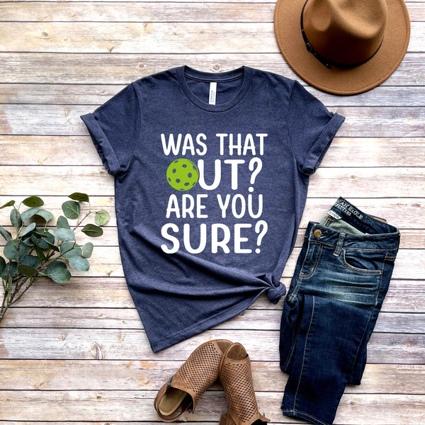 Was That Out Shirt, Are You Sure Shirt, Pickleball Team Shirt, Racquetball Shirt, Pickleball Coach Gift, Pickleball Player Shirt, Sport Tee - 2.jpg