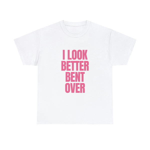 I Look Better Bent Over  - Unisex T-Shirt - 4.jpg