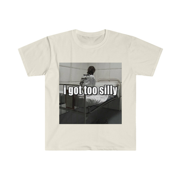 Funny Meme TShirt, I Got Too Silly Psycho Joke Tee, Gift Shirt - 3.jpg