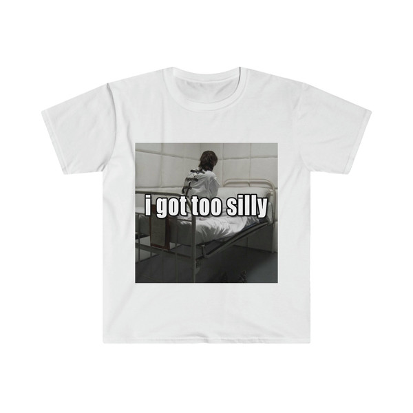 Funny Meme TShirt, I Got Too Silly Psycho Joke Tee, Gift Shirt - 4.jpg