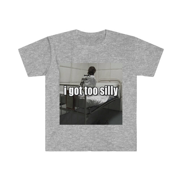 Funny Meme TShirt, I Got Too Silly Psycho Joke Tee, Gift Shirt - 5.jpg