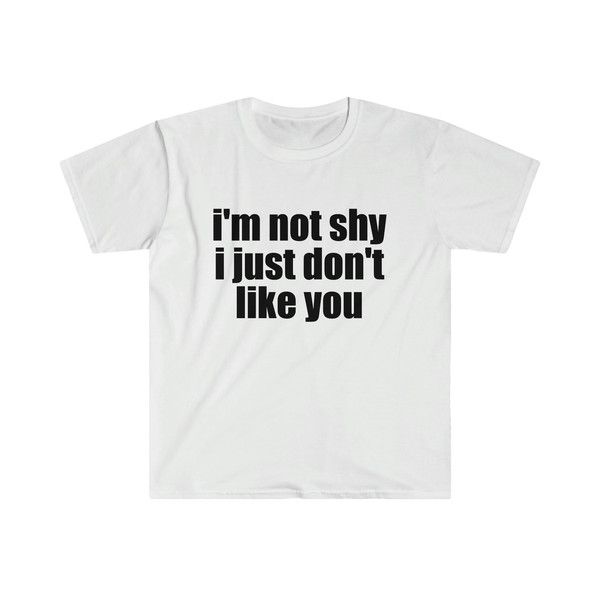 Funny Meme TShirt, I'm Not Shy I Just Don't Like You Joke Tee, Gift Shirt - 1.jpg