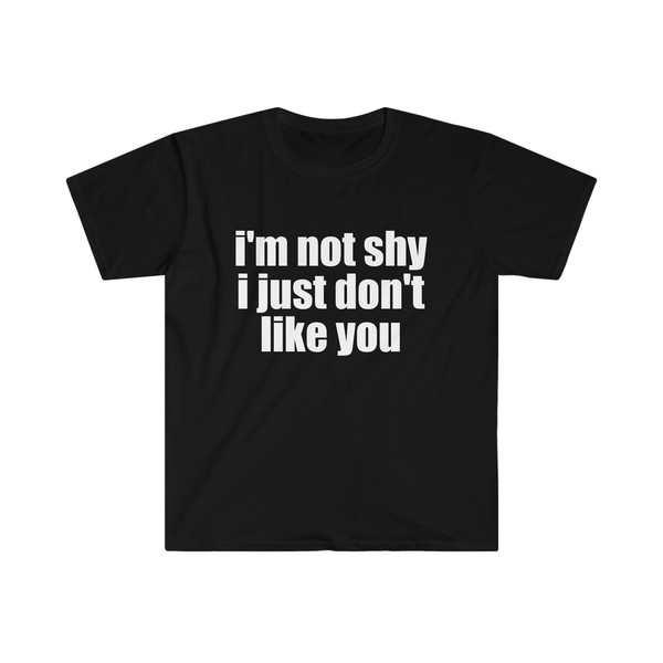 Funny Meme TShirt, I'm Not Shy I Just Don't Like You Joke Tee, Gift Shirt - 2.jpg