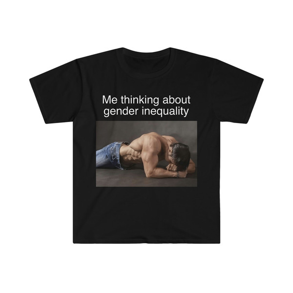 Me Thinking About Gender Inequality Funny Meme TShirt - 1.jpg