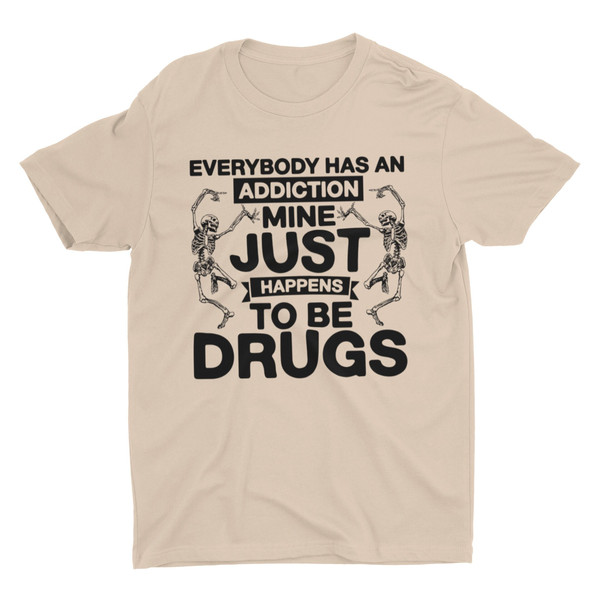 Everybody Has An Addiction, Funny Shirt, Drugs Shirt, S - Inspire Uplift