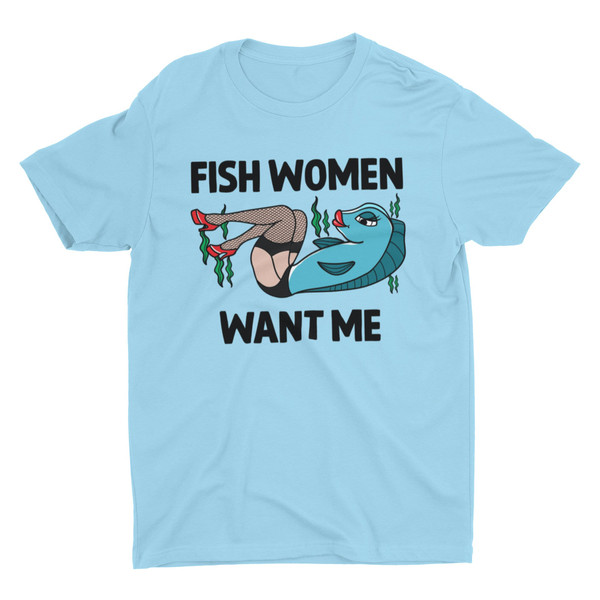 Fish Women Want Me, Women Want Me Fish Fear Me, Fishing - Inspire
