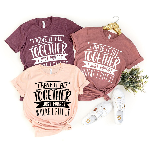 Funny Quote Shirt, Sarcastic Saying Tee, All Together I Just Forgot Where I Put It Shirt, Funny Mom Tees, Don't Remember Shirt - 1.jpg