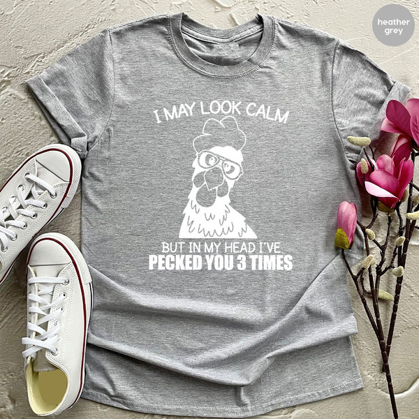 I May Look Calm But In My Head I've Pecked You 3 Times Shirt, Funny Quote T-Shirt, Sarcastic Shirt, Funny Chicken Shirt - 2.jpg