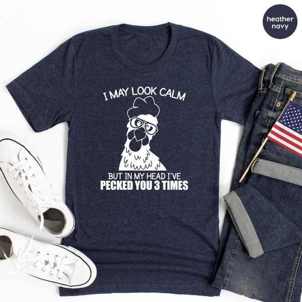 I May Look Calm But In My Head I've Pecked You 3 Times Shirt, Funny Quote T-Shirt, Sarcastic Shirt, Funny Chicken Shirt - 6.jpg