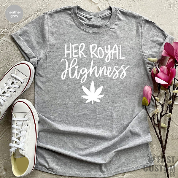 Weed Lover T-Shirt, Her Royal Highness T Shirt, Cannabis Shirt, Stoner Gifts, High Day Tshirt, Marijuana Graphic Tees, Weed Gift For Her - 4.jpg