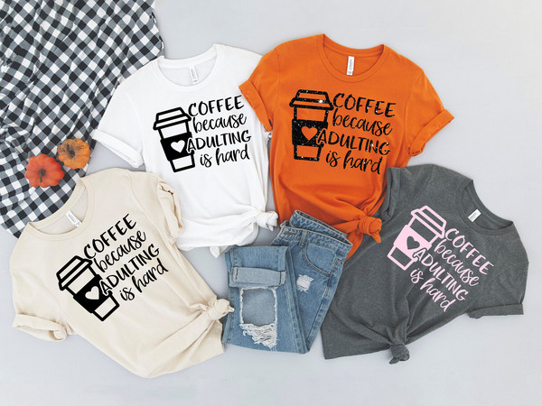 Coffee Because Adulting is Hard Shirt, Funny Shirt, Ladies Shirt, Mom Shirt, Gifts About Coffee, Fun Gift, Coffee Tshirt, Funny Coffee Tee - 1.jpg