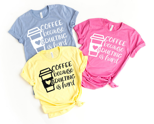 Coffee Because Adulting is Hard Shirt, Funny Shirt, Ladies Shirt, Mom Shirt, Gifts About Coffee, Fun Gift, Coffee Tshirt, Funny Coffee Tee - 2.jpg