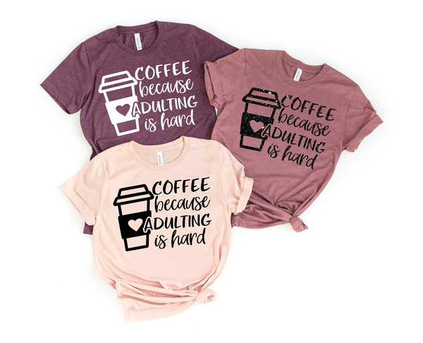 Coffee Because Adulting is Hard Shirt, Funny Shirt, Ladies Shirt, Mom Shirt, Gifts About Coffee, Fun Gift, Coffee Tshirt, Funny Coffee Tee - 3.jpg