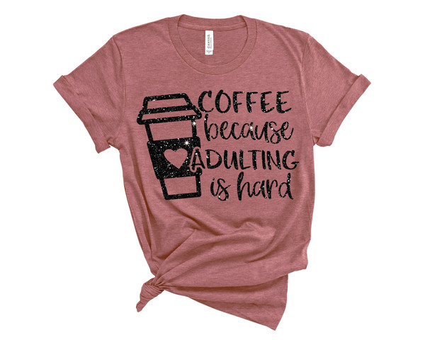 Coffee Because Adulting is Hard Shirt, Funny Shirt, Ladies Shirt, Mom Shirt, Gifts About Coffee, Fun Gift, Coffee Tshirt, Funny Coffee Tee - 4.jpg