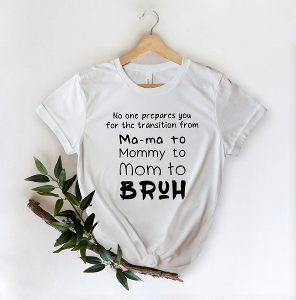 No One Prepares You For The Transition Shirt,Mommy Shirt,Gift for Mom,Gift for Her,Mothers Day,Mom to be Shirt,Mom to Bruh,Mother Life - 4.jpg
