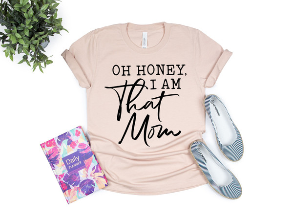 Oh Honey I am That Mom Shirt, Cute Mom Shirt, Mother's Day Gift, New Mom Gift, Mom Gift, Shirt for Mother, Cute Mom's Life T-Shirt - 2.jpg