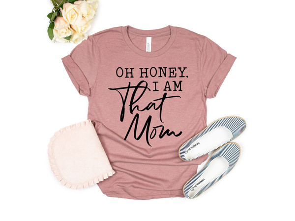 Oh Honey I am That Mom Shirt, Cute Mom Shirt, Mother's Day Gift, New Mom Gift, Mom Gift, Shirt for Mother, Cute Mom's Life T-Shirt - 3.jpg