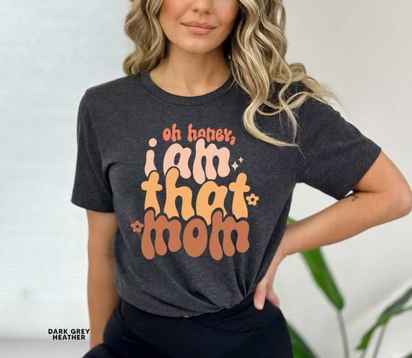 Oh Honey I Am That Mom T shirt, Funny Mom Tshirt, Mom Life Graphic Tees, Mother's Day Shirt, Mom Mode T-shirt, Boy Girl Mom Shirt - 8.jpg