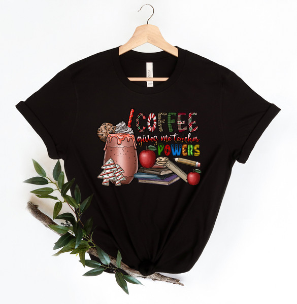 Coffee Gives Me Teacher Powers T-shirt, Teacher Shirt, Teacher Gift, Teacher Life, Teacher Appreciation Shirt, Cute Teacher Shirt - 3.jpg