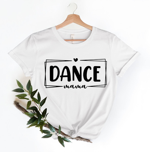 Dance Mama Shirt, Dance Mom Shirt, Cute Mom Gift Dance Mom Gifts, Gift For Dance Mom, Favorite Mom Shirt, Dance Lover Mom Gift - 4.jpg