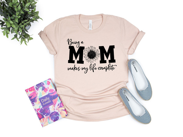 Being a Mom Makes My Life Complete Shirt, Mom Life Shirt, Mother T-Shirt, Cute Mom Shirt, Cute Mom Gift, Mothers Day Gift,  New Mom Gift - 3.jpg