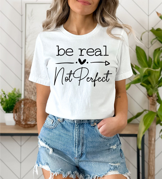 Be Real Not Perfect Shirt, Positive T Shirt, Motivation T-shirt, Inspirational Tee, Motivational Saying, Shirt With Saying - 2.jpg