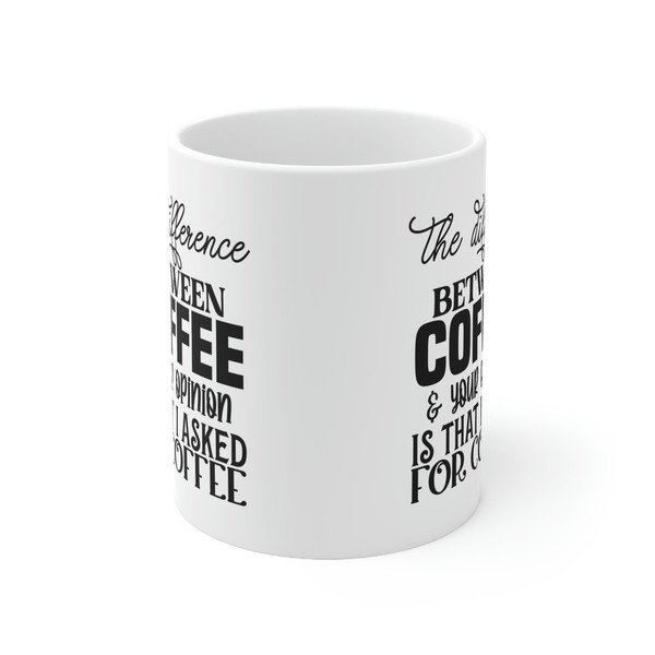 The Difference Between Coffee and Your Opinion Is That I Asked For Coffee Mug, Mug for Sarcasm, Gift Mug - 2.jpg