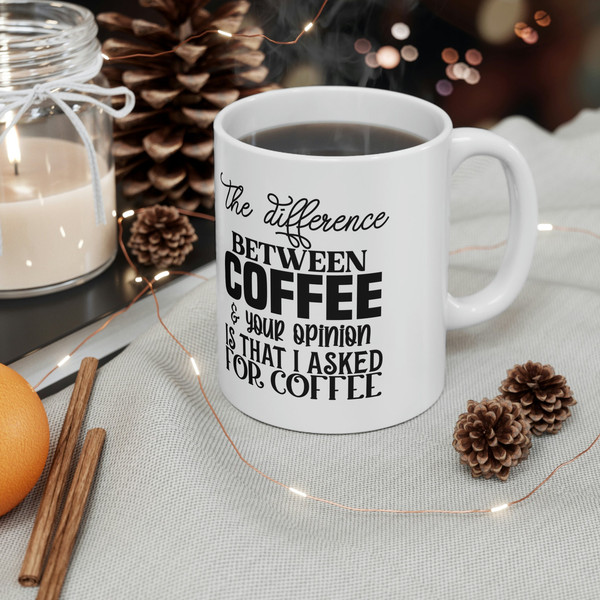 The Difference Between Coffee and Your Opinion Is That I Asked For Coffee Mug, Mug for Sarcasm, Gift Mug - 5.jpg