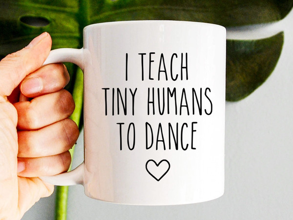 Dance Teacher Mug, I Teach Tiny Humans To Dance, Dance Instructor Gift, Dancer Gift, Ballet Teacher, Dance Coach, Dance Team Gifts - 1.jpg